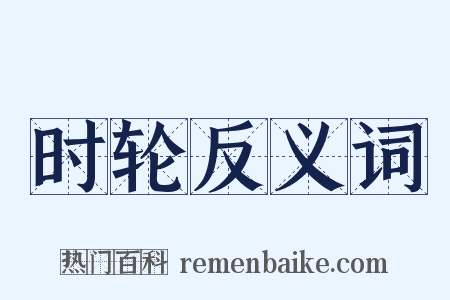 时轮反义词是什么意思的图片